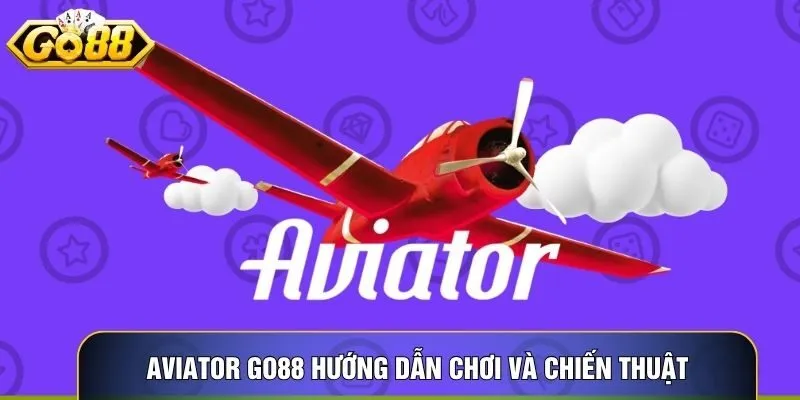 Aviator Go88 Hướng Dẫn Chơi Và Chiến Thuật Hiệu Quả