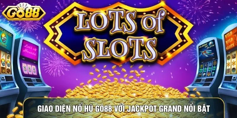 Giao diện Nổ hũ go88 với jackpot Grand vượt 120 triệu hiển thị nổi bật