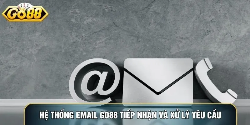 Hệ thống email Go88 tiếp nhận và xử lý yêu cầu chi tiết