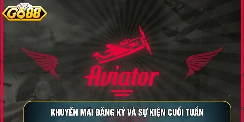 Khuyến mãi đăng ký và sự kiện cuối tuần giúp tăng trải nghiệm Aviator tại Go88