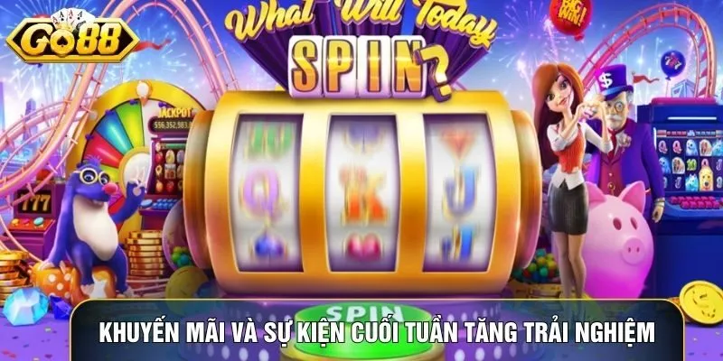 Khuyến mãi và sự kiện cuối tuần giúp tăng trải nghiệm và cơ hội thắng