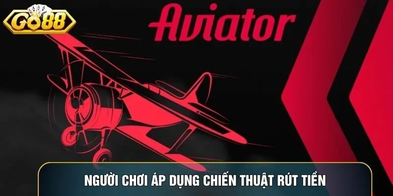 Người chơi áp dụng chiến thuật rút tiền đúng thời điểm trong Aviator Go88