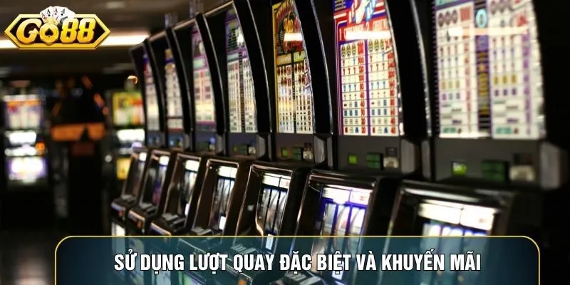 Sử dụng lượt quay đặc biệt và khuyến mãi giúp nâng cao trải nghiệm và phần thưởng