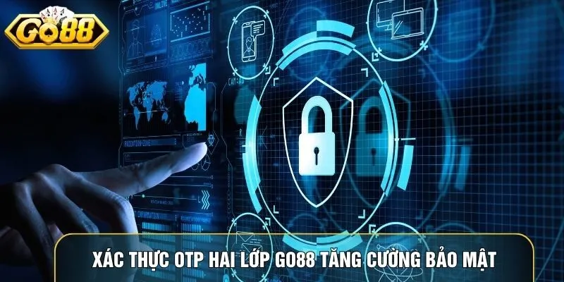 Xác thực OTP hai lớp Go88 tăng cường bảo mật tài khoản